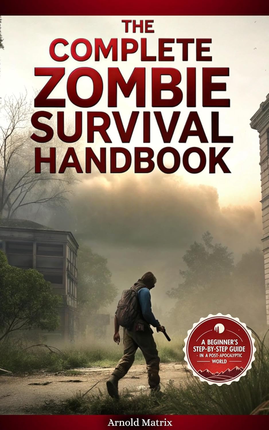 The Complete Zombie Survival Handbook: A Beginner's Step-by-Step Guide in a Post-Apocalyptic World