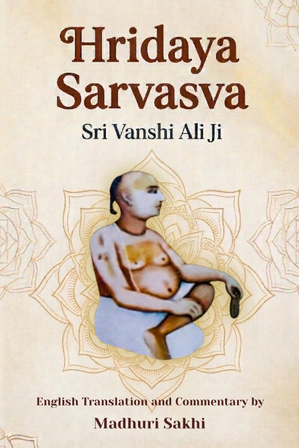 Hridaya Sarvasva: The Essence of the Heart: A Sacred Hymn to Shri Radha | English Translation, Transliteration, and Commentary on the Work of Shri Vanshi Ali Ji Maharaj