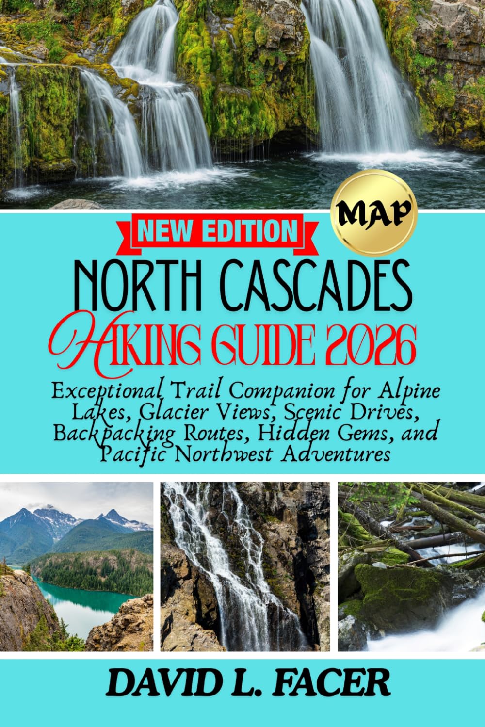 NORTH CASCADES HIKING GUIDE 2026: Exceptional Trail Companion for Alpine Lakes, Glacier Views, Scenic Drives, Backpacking Routes, Hidden Gems, and Pacific Northwest Adventures