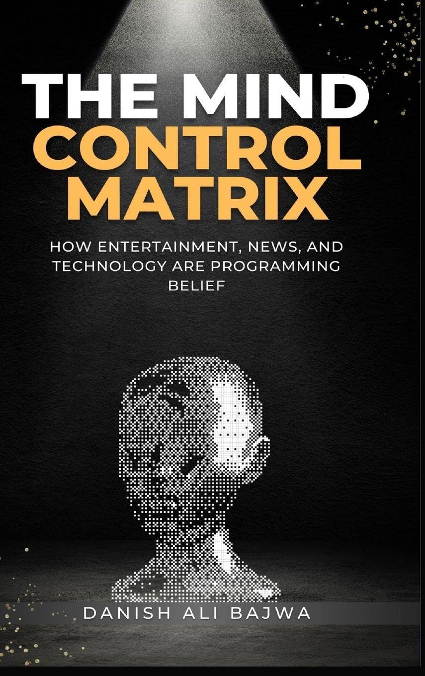 The Mind Control Matrix: How Entertainment, News, and Technology Are Programming Belief