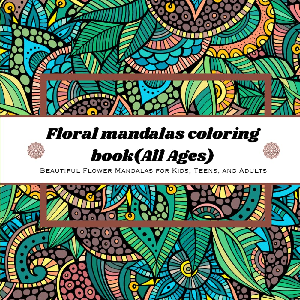 Floral Mandalas Coloring Book: Beautiful Flower Mandalas for Kids, Teens, and Adults