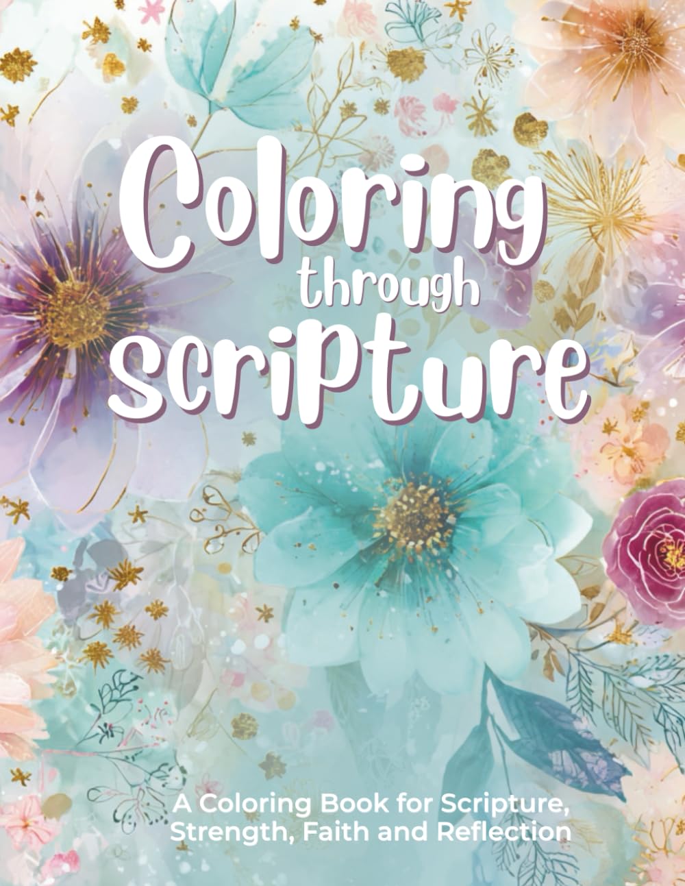 Coloring through Scripture: A Scripture Coloring Book for Adults Seeking Calm, Encouragement, and Quiet Time With God