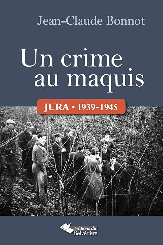 Un crime au maquis : Jura, 1939-1945