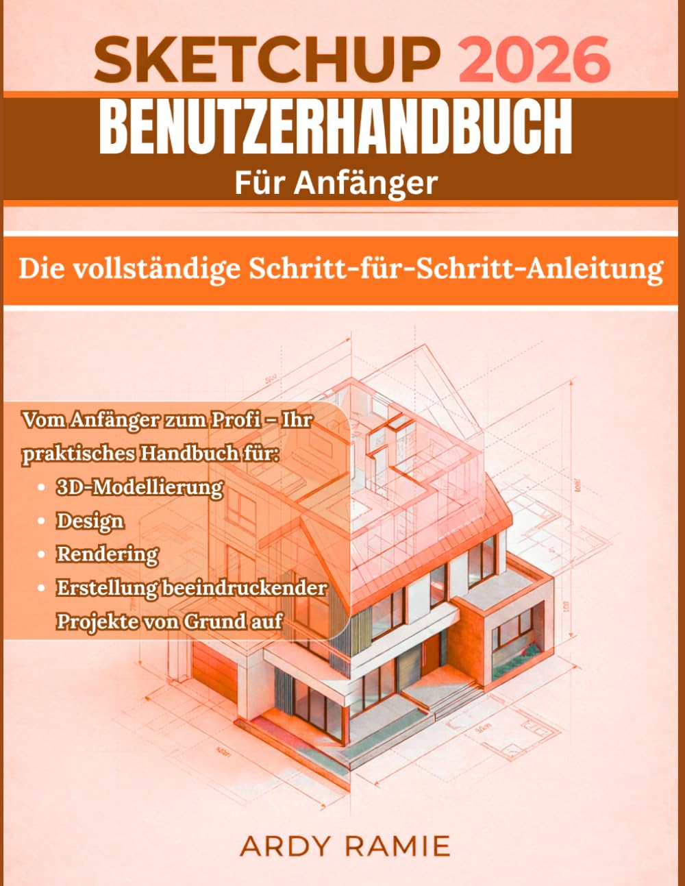 SketchUp 2026 Benutzerhandbuch Für Anfänger: Das umfassende Schritt-für-Schritt-Handbuch: Vom Anfänger zum Profi – Ihr praktisches Handbuch für ... beeindruckender Projekte von Grund auf