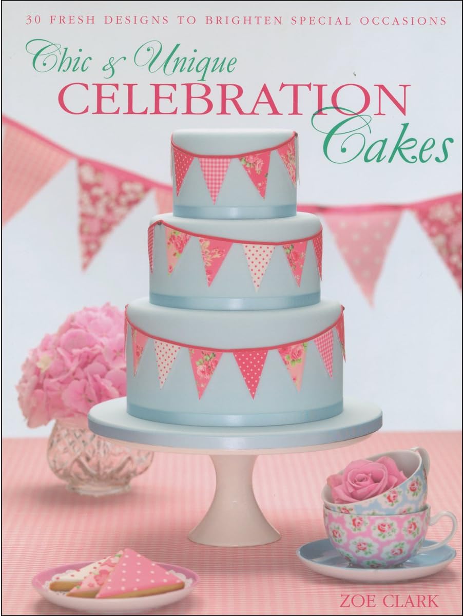 Chic & Unique Celebration Cakes: 30 Fresh Designs to Brighten Special Occasions Paperback – July 29, 2011