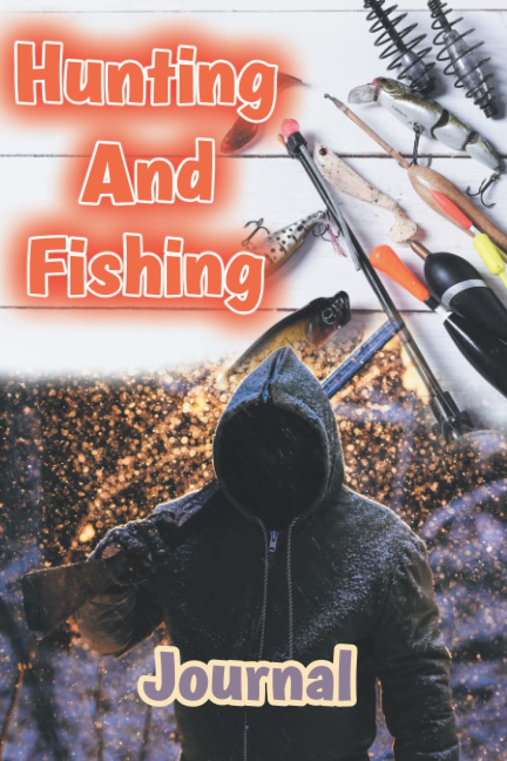 Hunting and Fishing Journal: Log Book for Hunting and Fishing Trips, Journal for Hunters to Track and Record Hunts, Angler's Journal For freshwater fishing