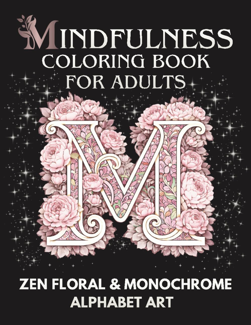 Mindfulness Coloring Book For Adults:: Fun Zen Floral Alphabet and Monochrome Designs With Affirmations for Adults, Teens and Seniors Promotes Relaxation, Calm and Focus