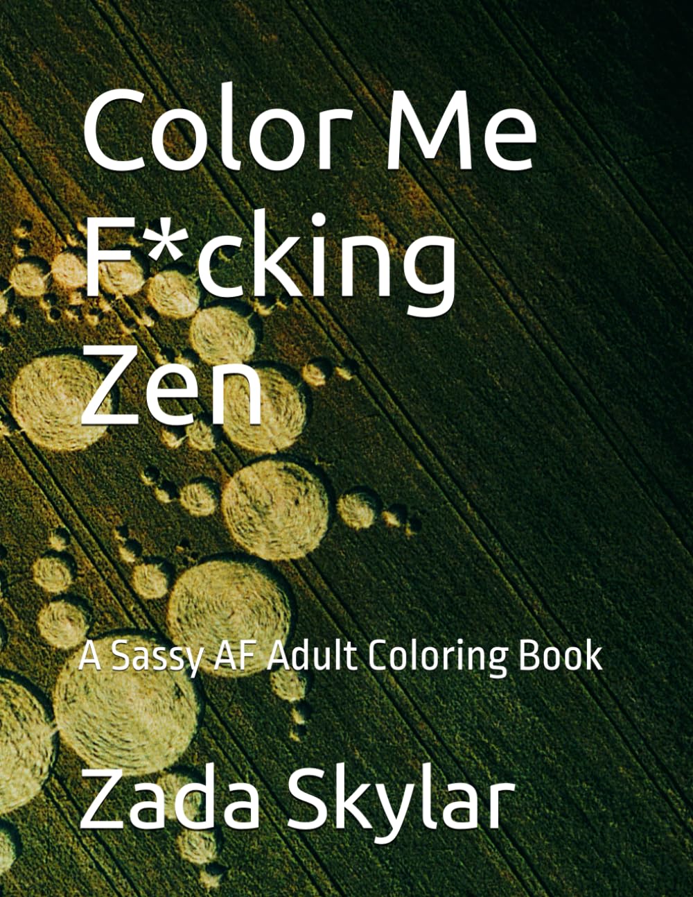Color Me F*cking Zen: A Sassy AF Adult Coloring Book