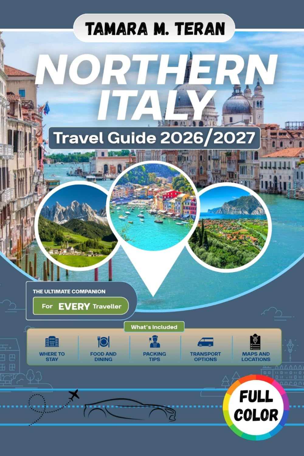 Northern Italy Travel Guide 2026/2027 (Full-Color): Local Insights, Scenic Road Trips, Authentic Cuisine, Hidden Villages, and Unforgettable Experiences Across Italy's Northern Regions