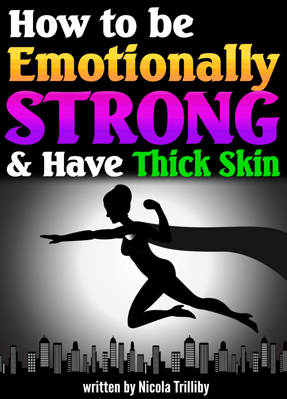 How to Be Emotionally Strong and Have Thick Skin: An Essential Guide to Developing Emotional Strength