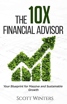 The 10X Financial Advisor Your Blueprint for Massive and Sustainable Growth