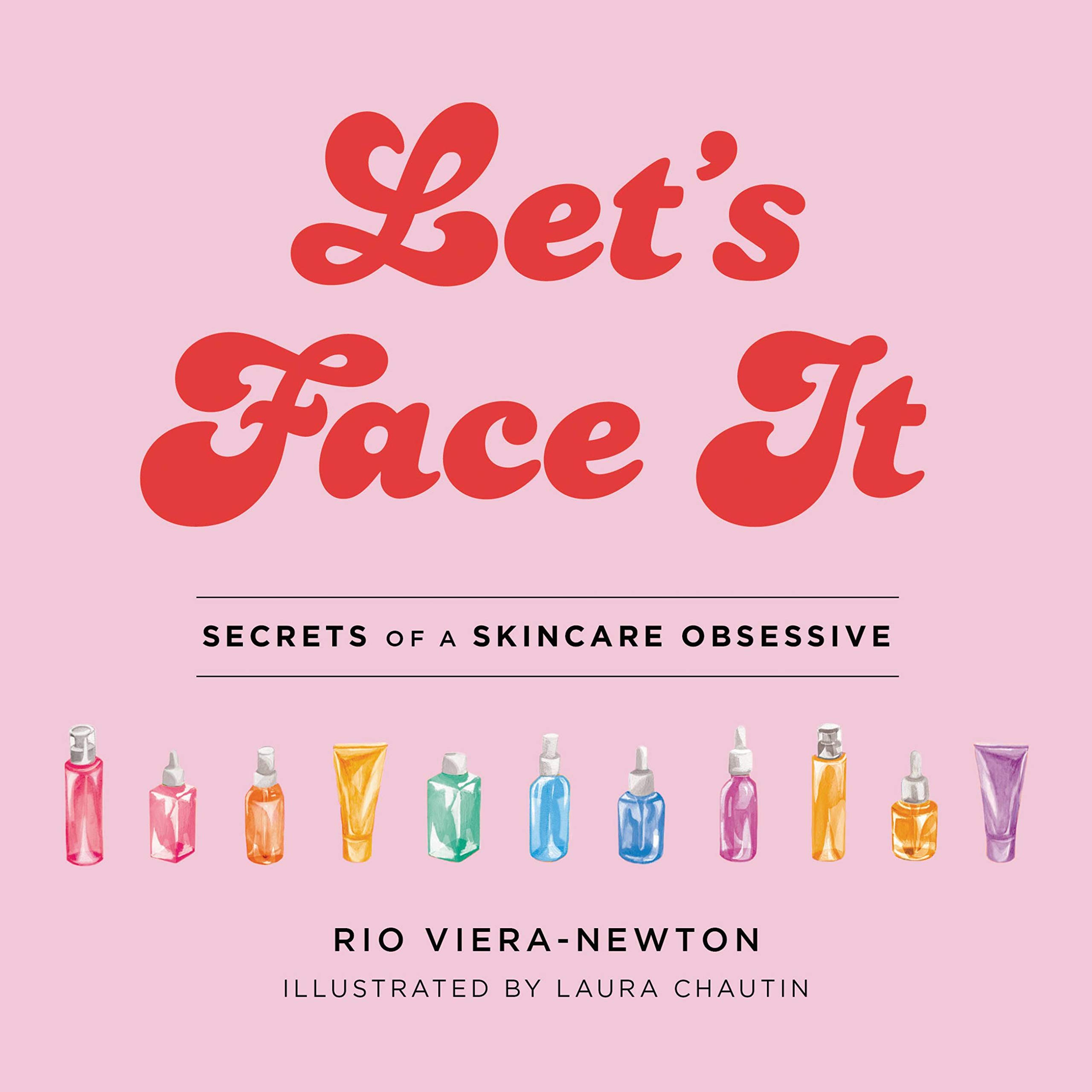 Let's Face It: Secrets of a Skincare Obsessive-Viera-Newton, Rio