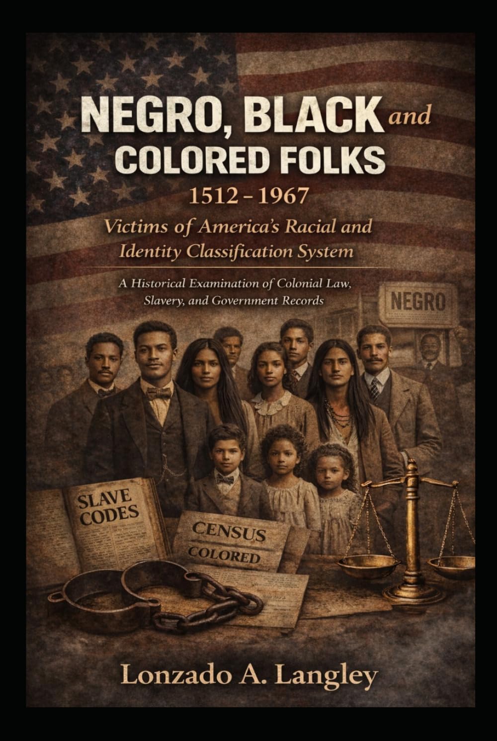 Negro, Black and Colored Folks (1512–1967): Victims of America’s Racial and Identity Classification System, A Historical Examination of Colonial Law, Slavery, and Government Records