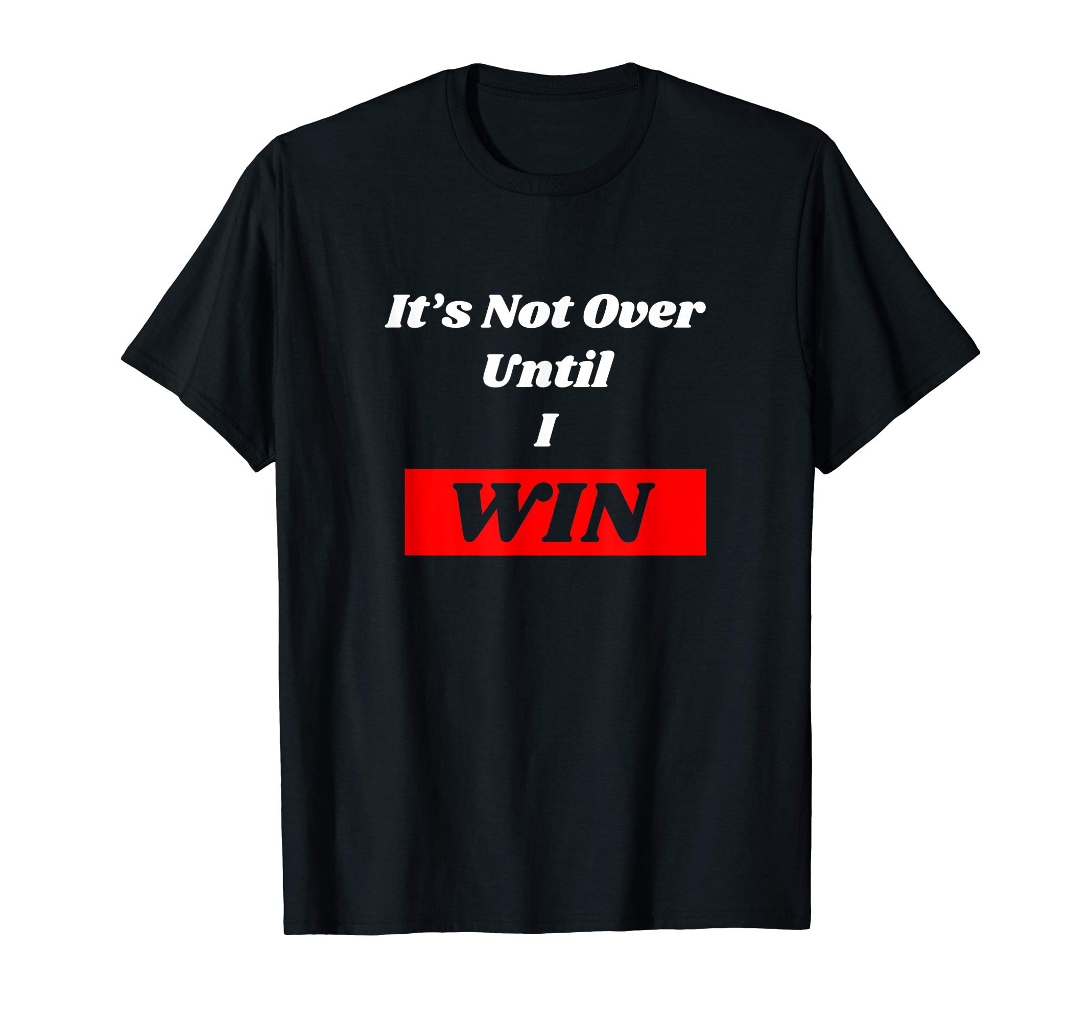 Not Over Until I Win T-shirtMotivational It's Not Over Until I Win Tshirt T-Shirt