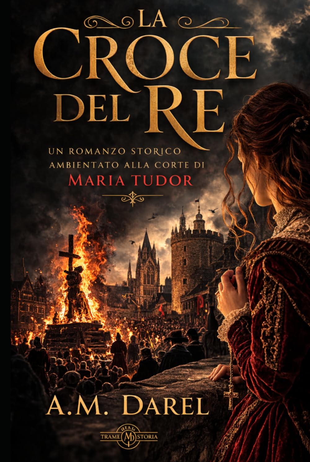La croce del Re: Potere, fede e tradimento alla corte di Maria Tudor (Trame della Storia)