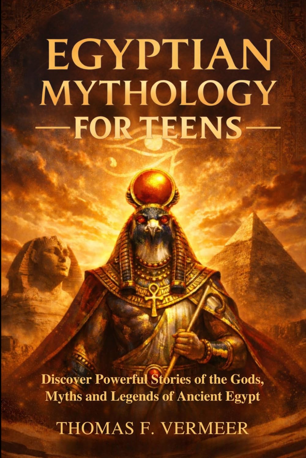 Egyptian Mythology for Teens: Discover Powerful Stories of the Gods, Myths and Legends of Ancient Egypt