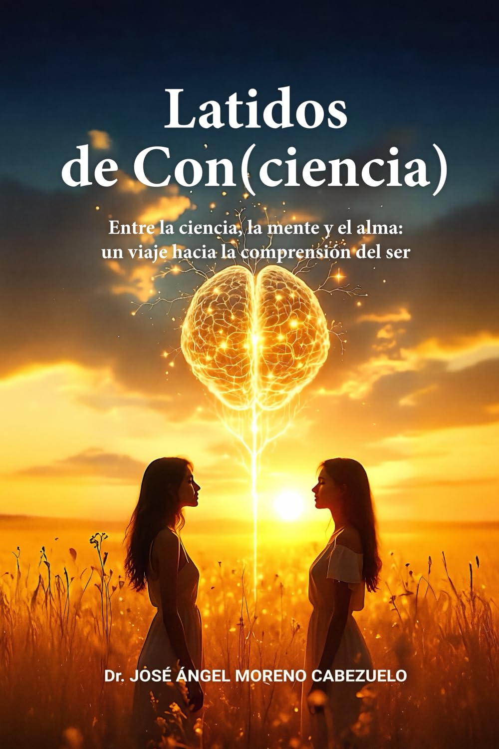 Latidos de Con(ciencia): Entre la ciencia, la mente y el alma: un viaje hacia la comprensión del ser