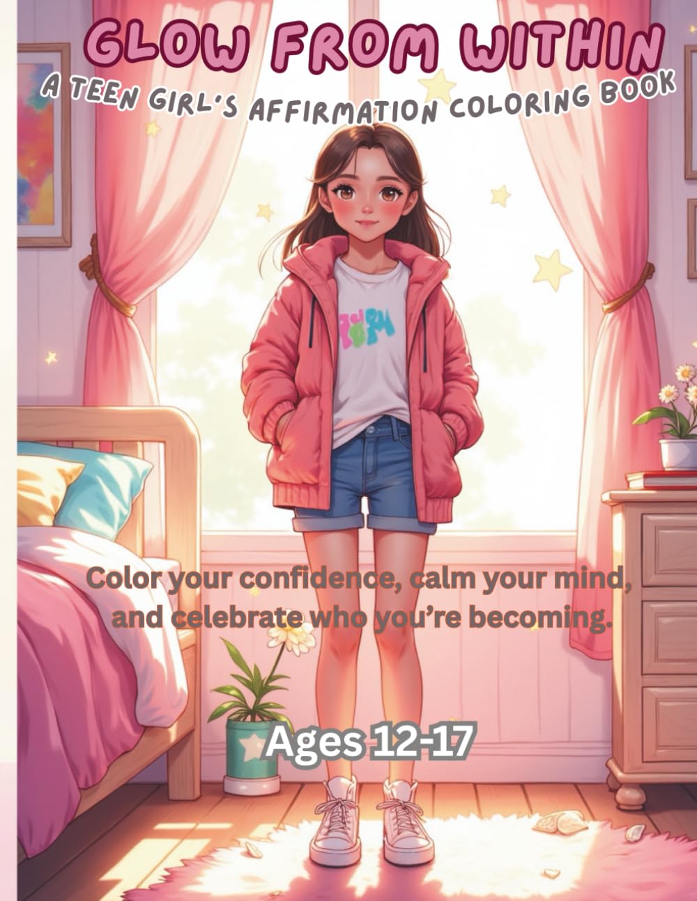 Glow From Within: A Teen Girl’s Affirmation Coloring Book: Color your confidence, calm your mind, and celebrate who you’re becoming.