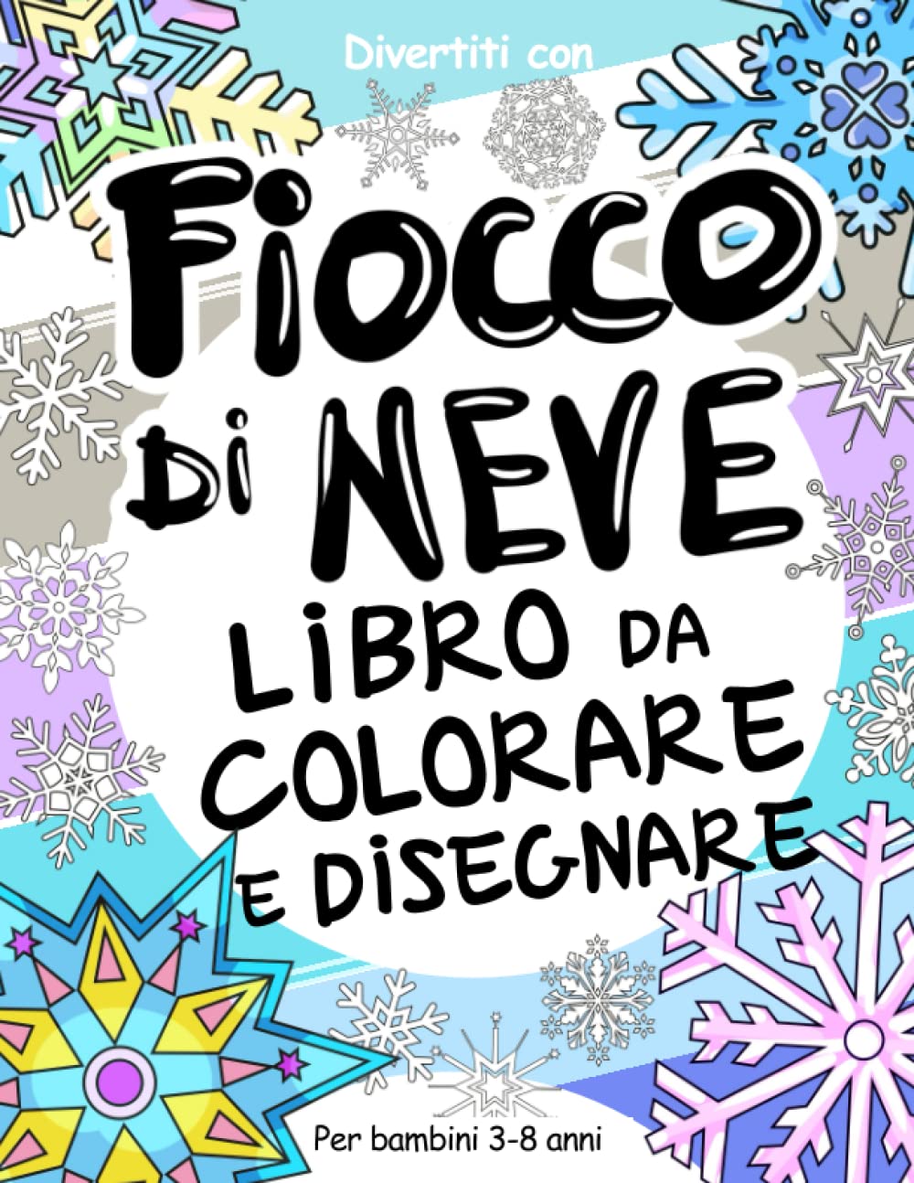 Fiocco di Neve Libro da Colorare e Disegnare per Bambini 3-8 Anni: Divertiti a colorare tanti diversi Fiocchi di Neve ed a disegnare i diversi ... da Colorare e Disegnare) (Italian Edition)