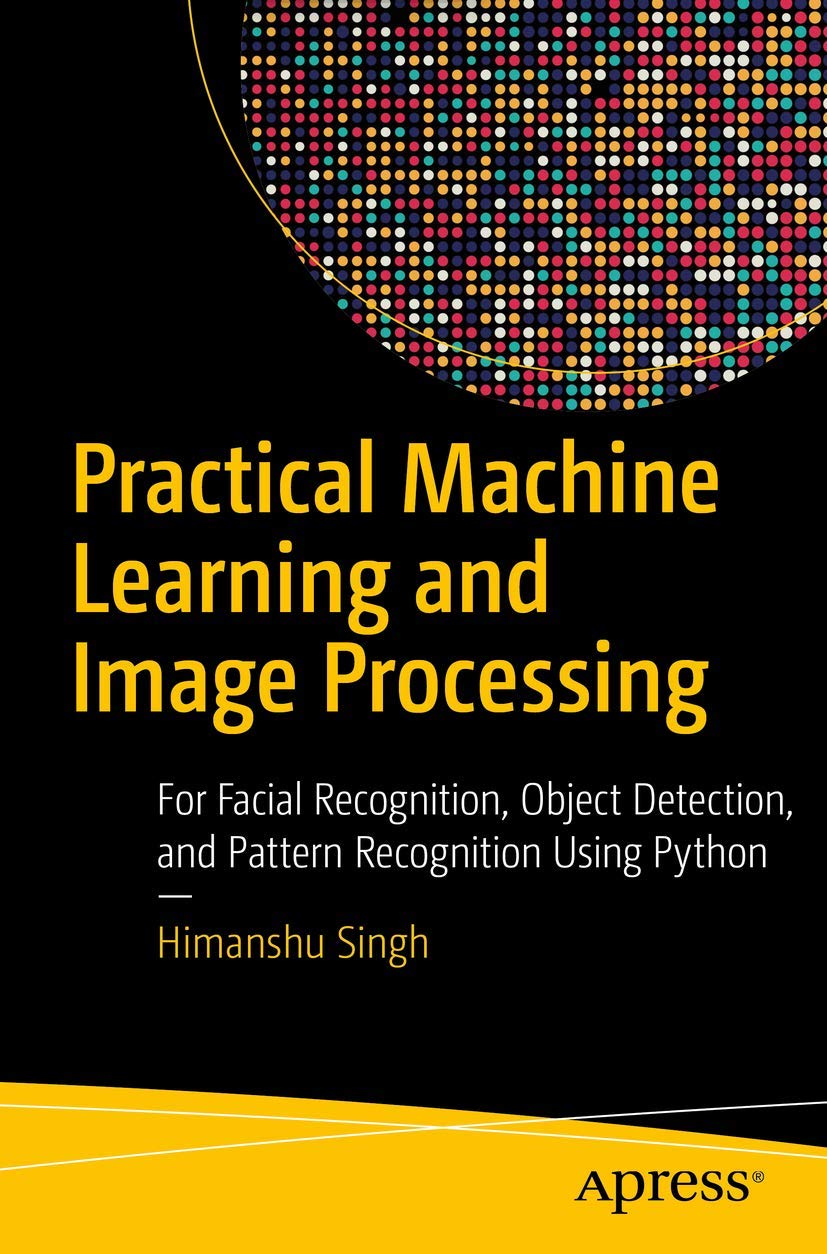 Practical Machine Learning and Image Processing: For Facial Recognition ...