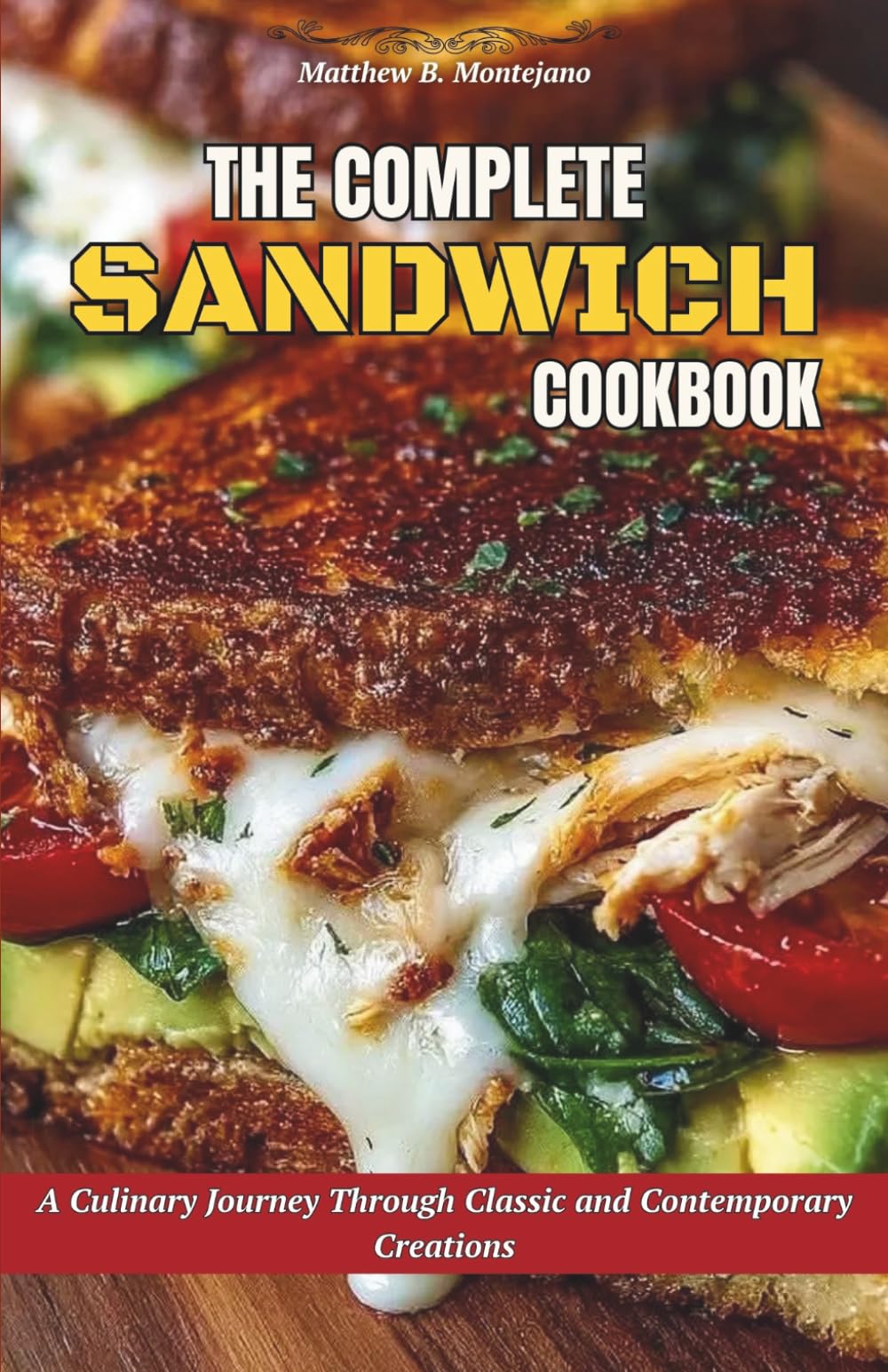 The Complete Sandwich Cookbook: A Culinary Journey Through Classic and Contemporary Creations