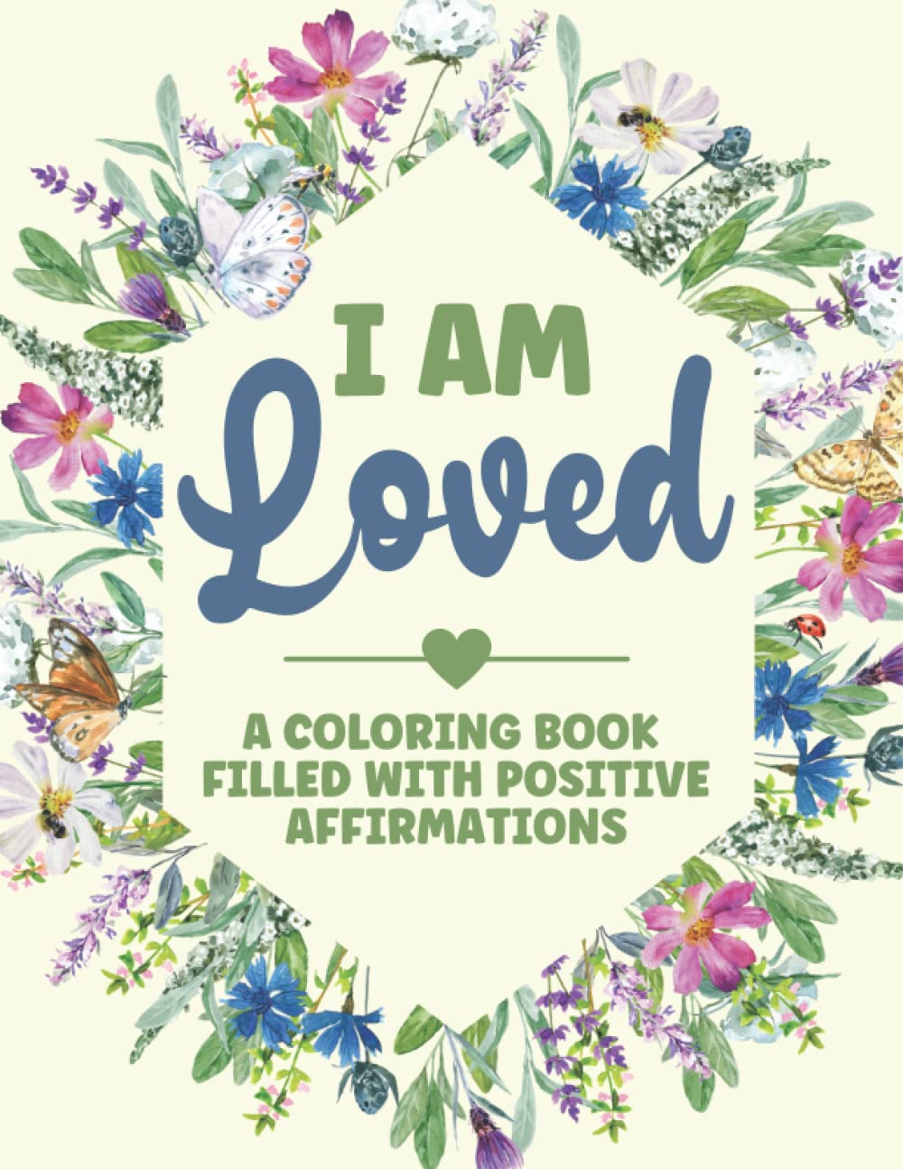 I Am Loved - A Coloring Book Filled with Positive Affirmations: A Positive Affirmations Coloring Book for Adults