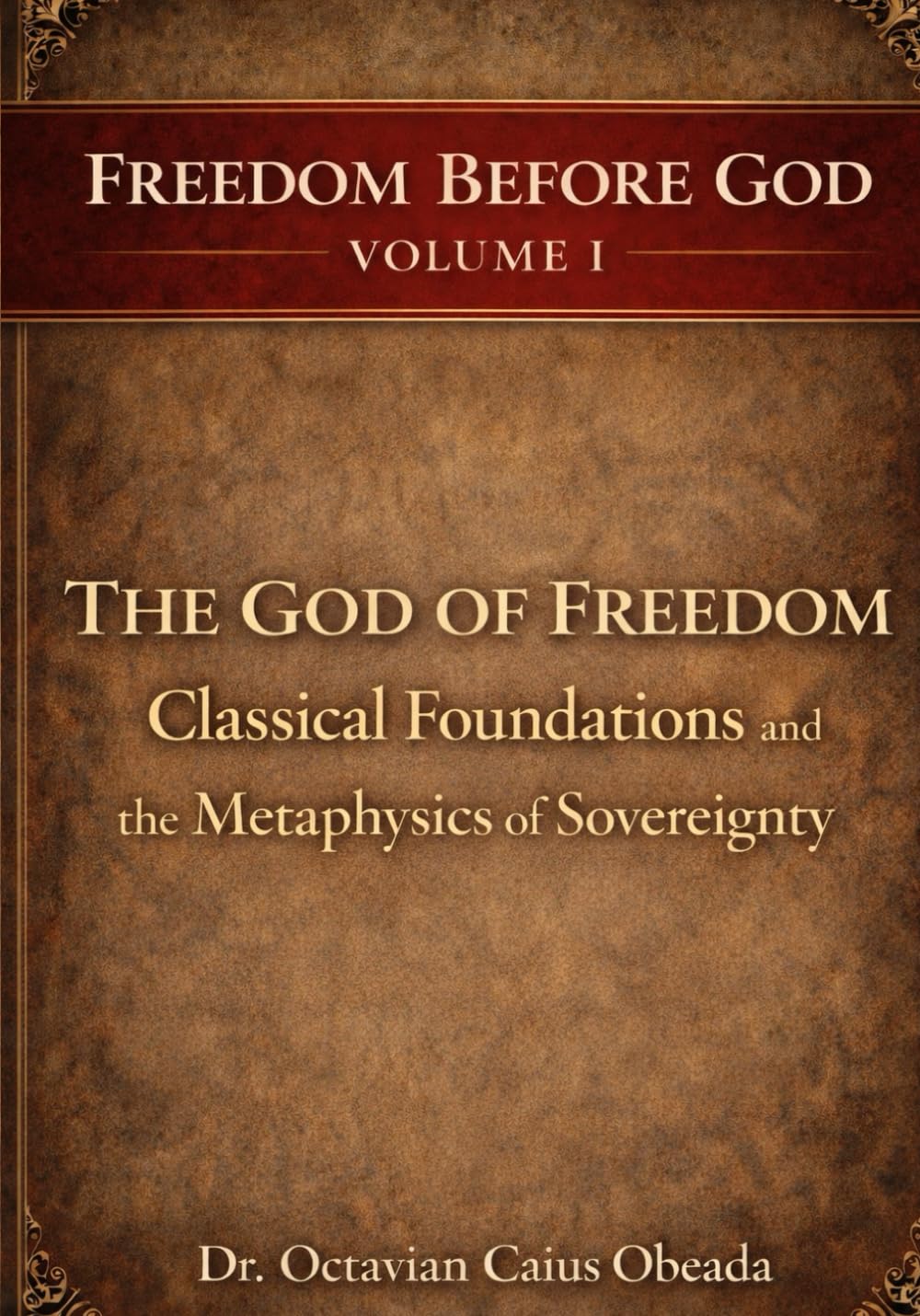 The God of Freedom: Classical Foundations and the Metaphysics of Sovereignty (Freedom Before God)