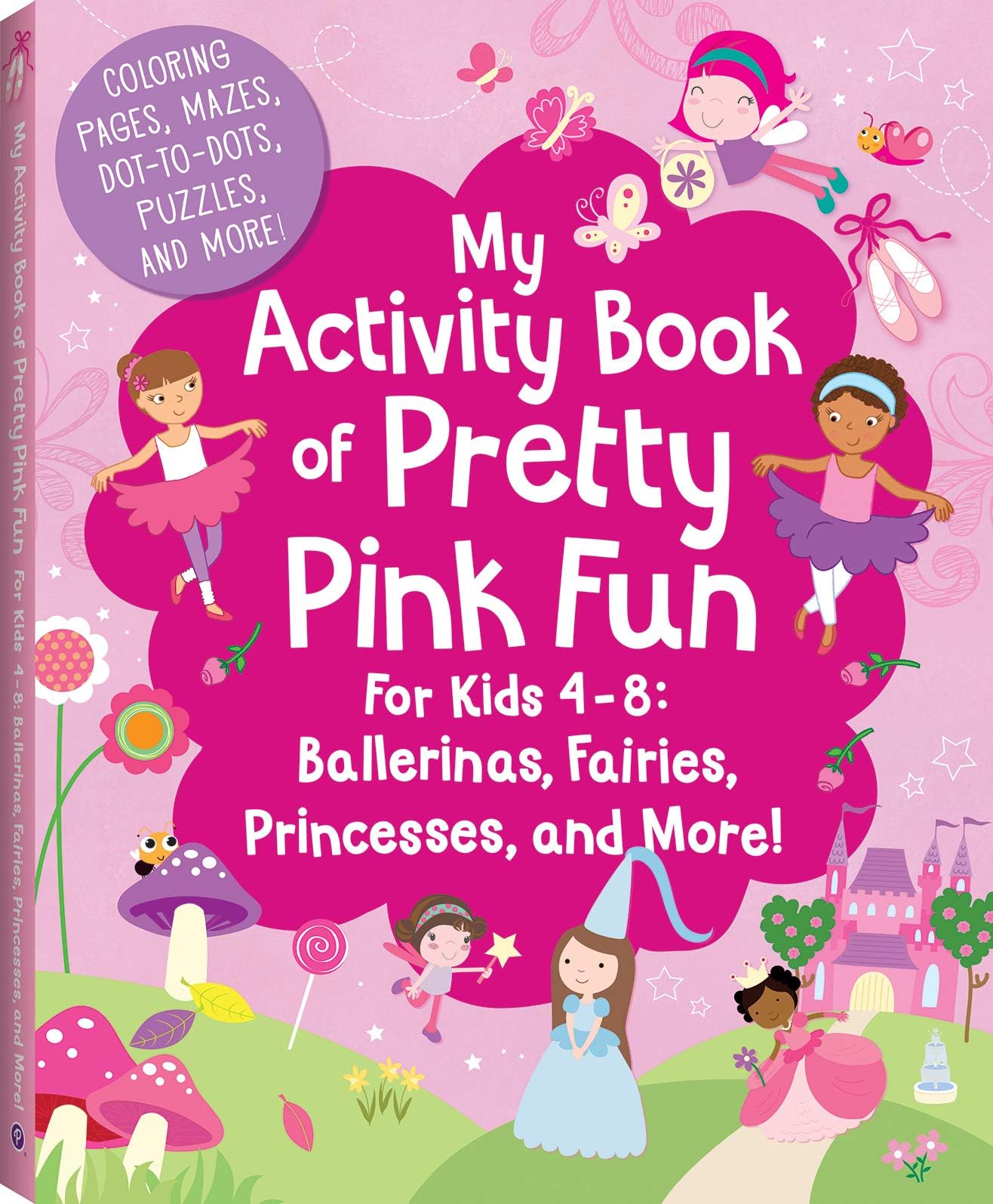 My Activity Book of Pretty Pink Fun for Girls 4-8: Ballerinas, Fairies, Princesses, and More! (Coloring Pages, Mazes, Dot-to-Dots, Puzzles, Stories, and More)