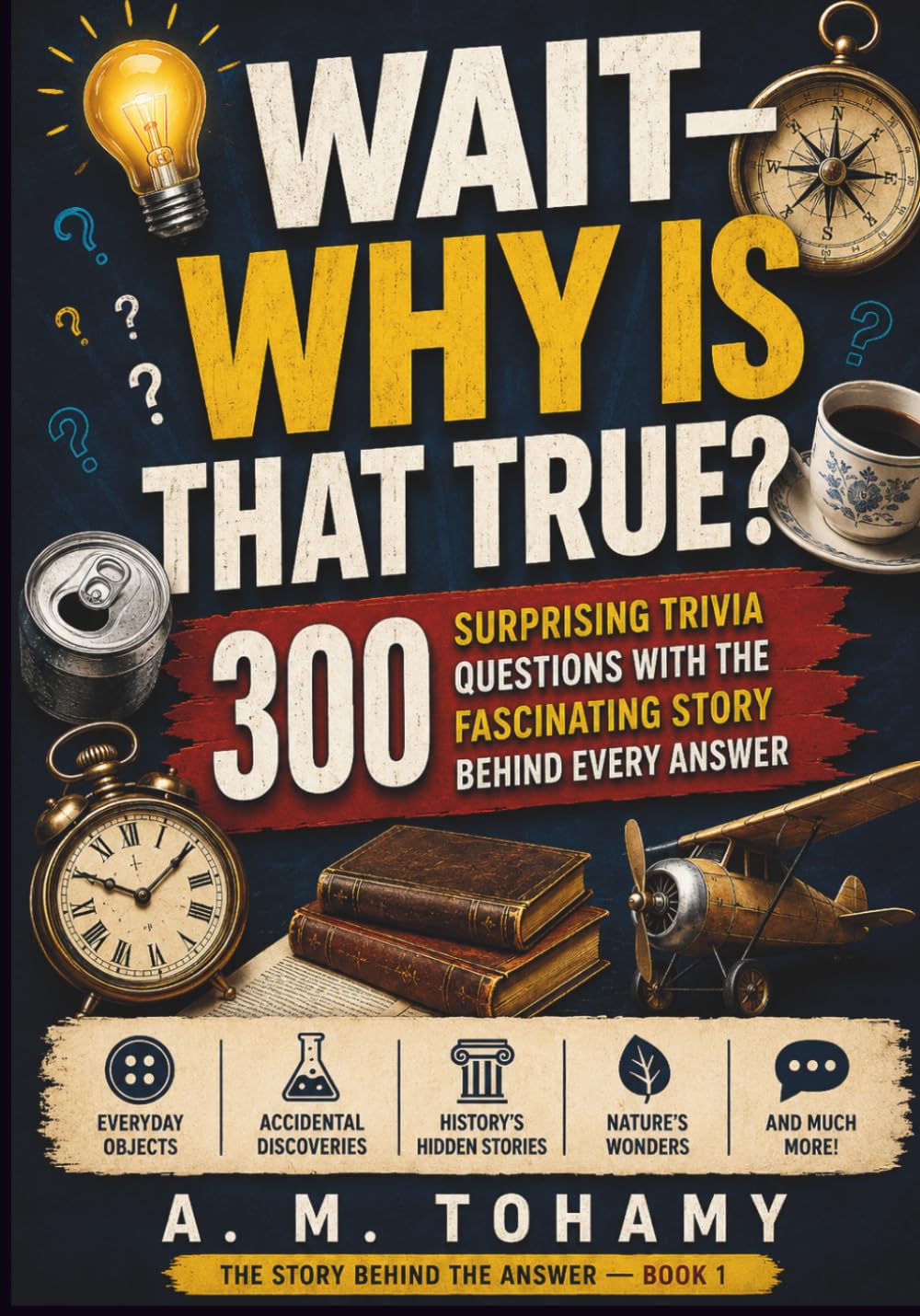 Wait—Why Is That True?: 300 Surprising Trivia Questions with the Fascinating Story Behind Every Answer (The Story Behind the Answer)