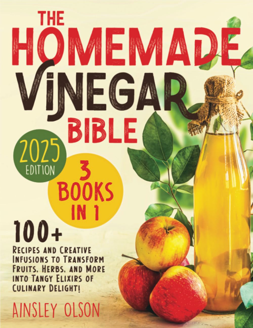 The Homemade Vinegar Bible: [3 in 1] Explore the Art and Science of Vinegar Making | 100+ Recipes and Creative Infusions to Transform Fruits, Herbs, and More into Tangy Elixirs of Culinary Delight