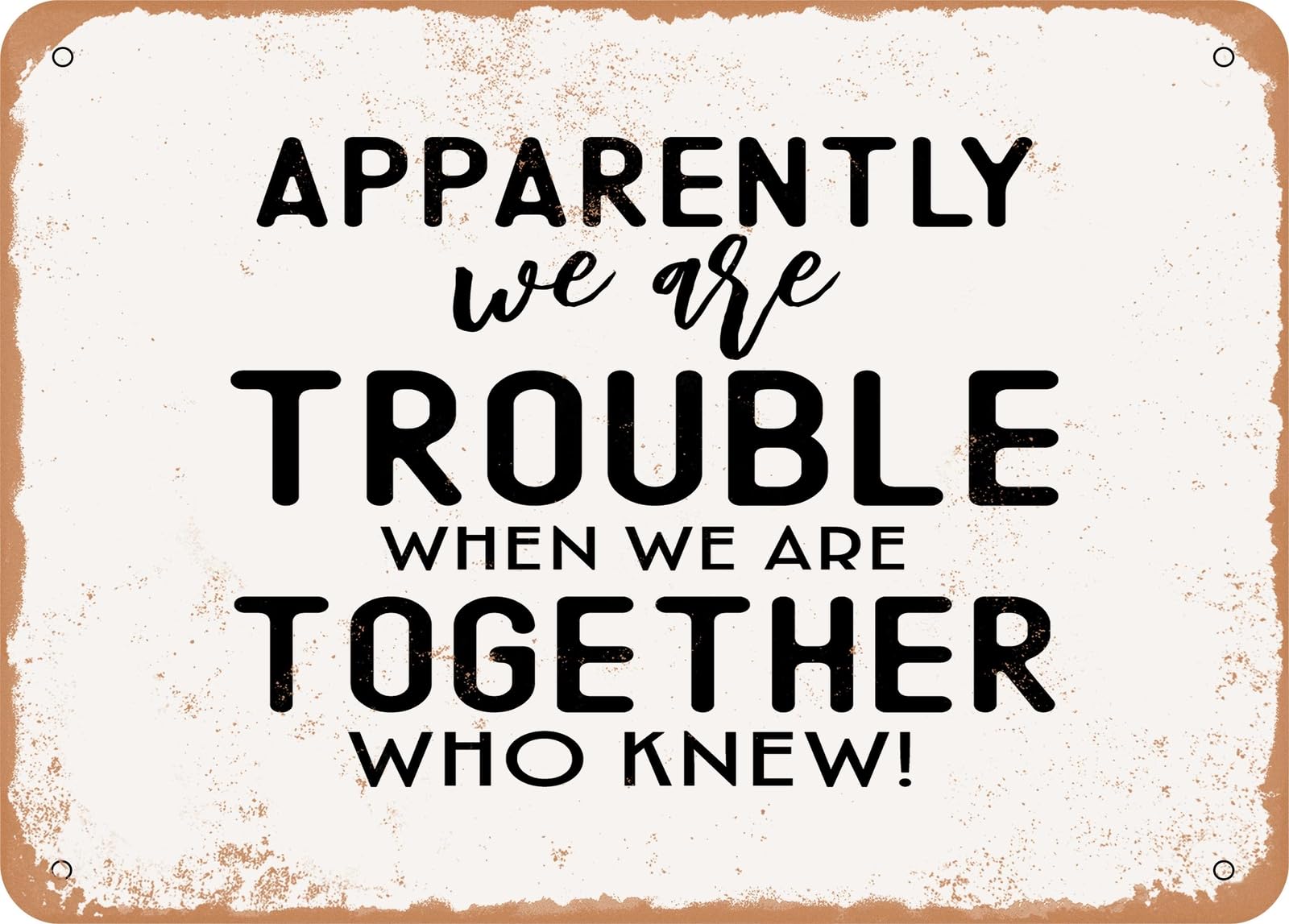 Apparently We Are Trouble When We Are together - Vintage Look Sign home decor