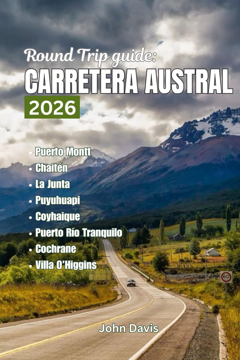 Round Trip Guide to Carretera Austral 2026: A Complete Patagonia Road Trip Itinerary with Detailed Route Suggestions, Hiking & National Park Guides, ... Map and Planning Advice for Self-Drivers