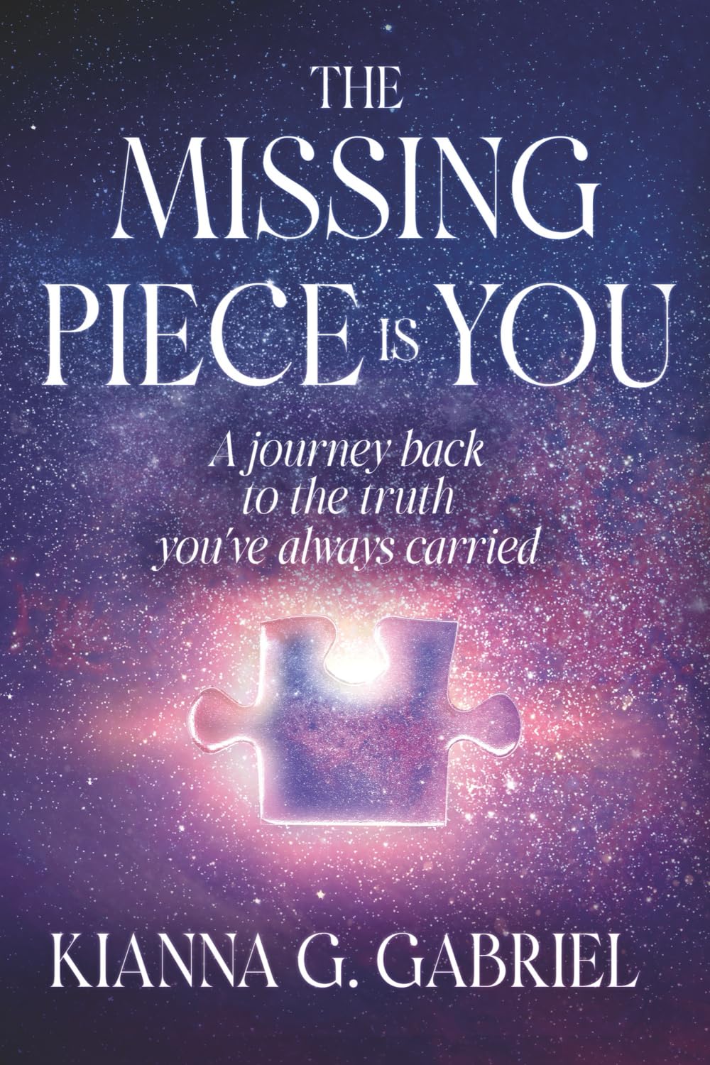 The Missing Piece Is You: A Journey Back to the Truth You’ve Always Carried (The Remembrance Trilogy)