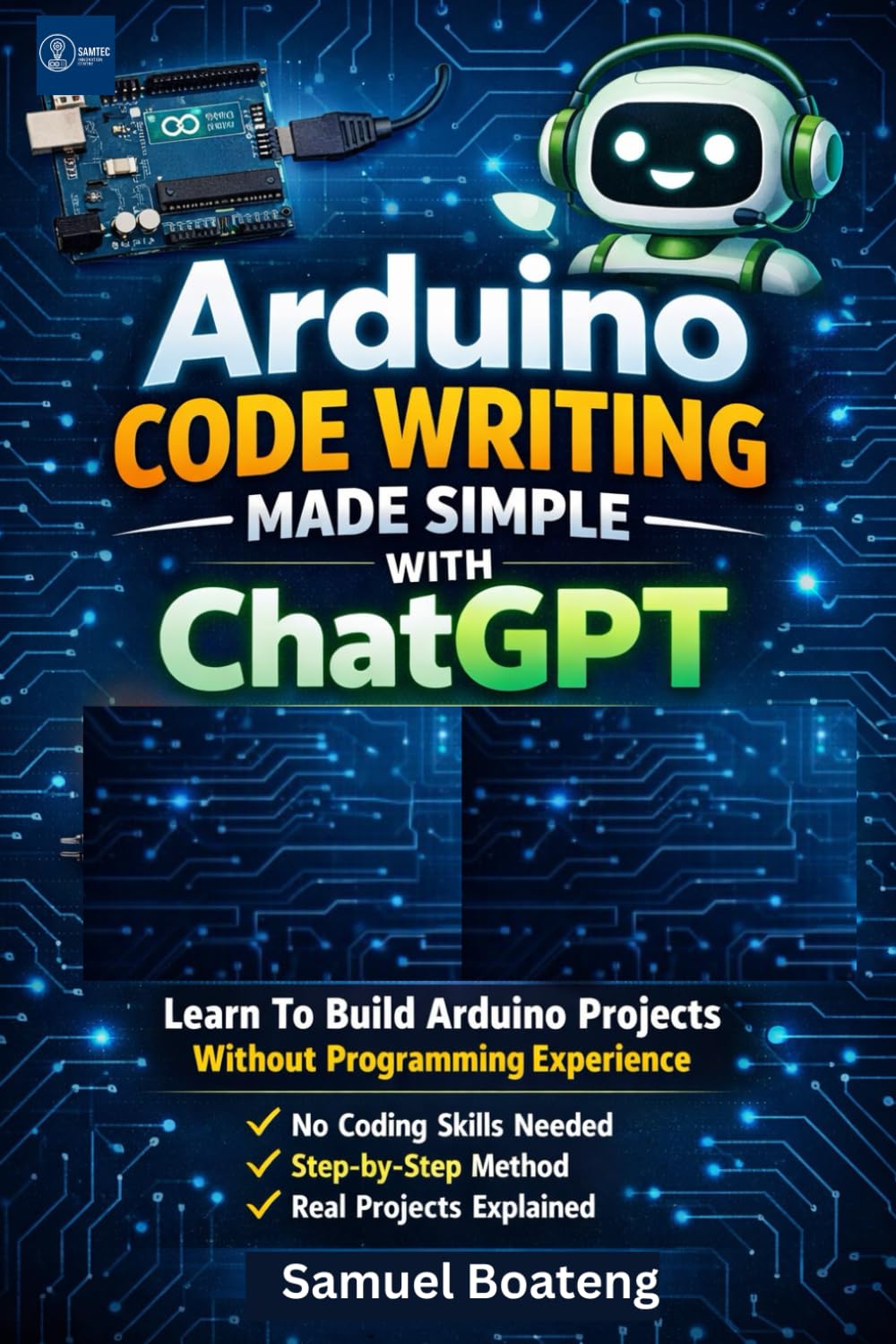 Arduino Code Writing Made Simple With ChatGPT: Learn To Build Arduino Projects Without Coding Experience (Foundations of Arduino & Electronics Series)