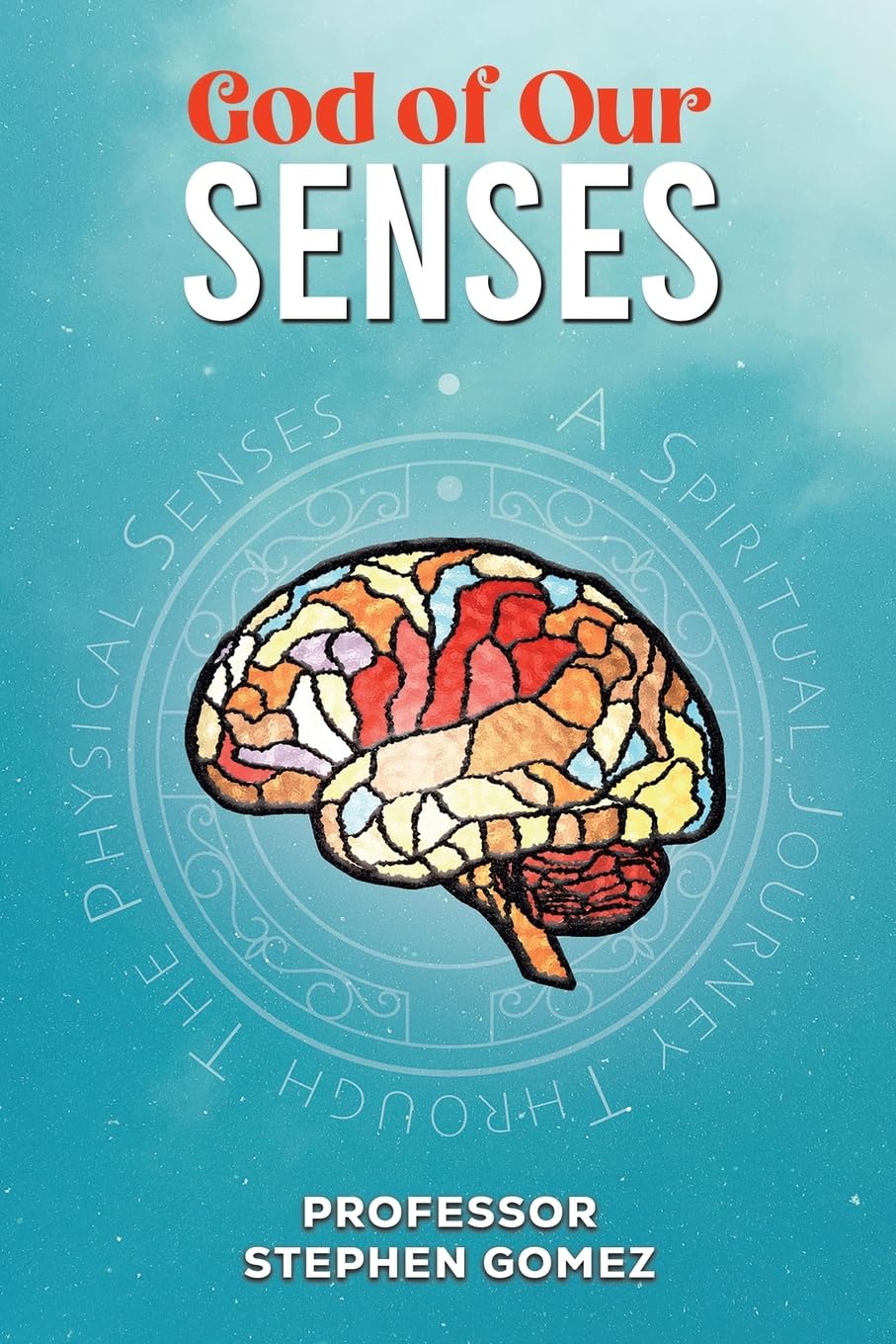 God of Our Senses: A Spiritual Journey Through The Physical Senses