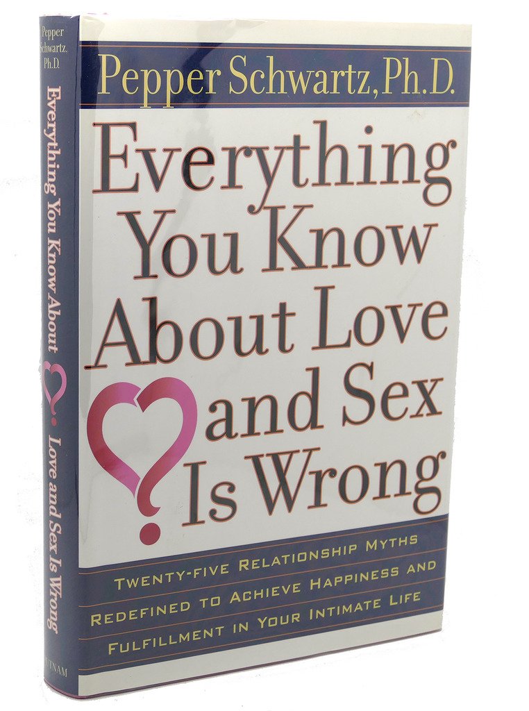 Everything You Know About Love and Sex Is Wrong?: Twenty-Five Relationship Myths Redefined to Achieve Happiness and Fulfillment in Your Intimate Life