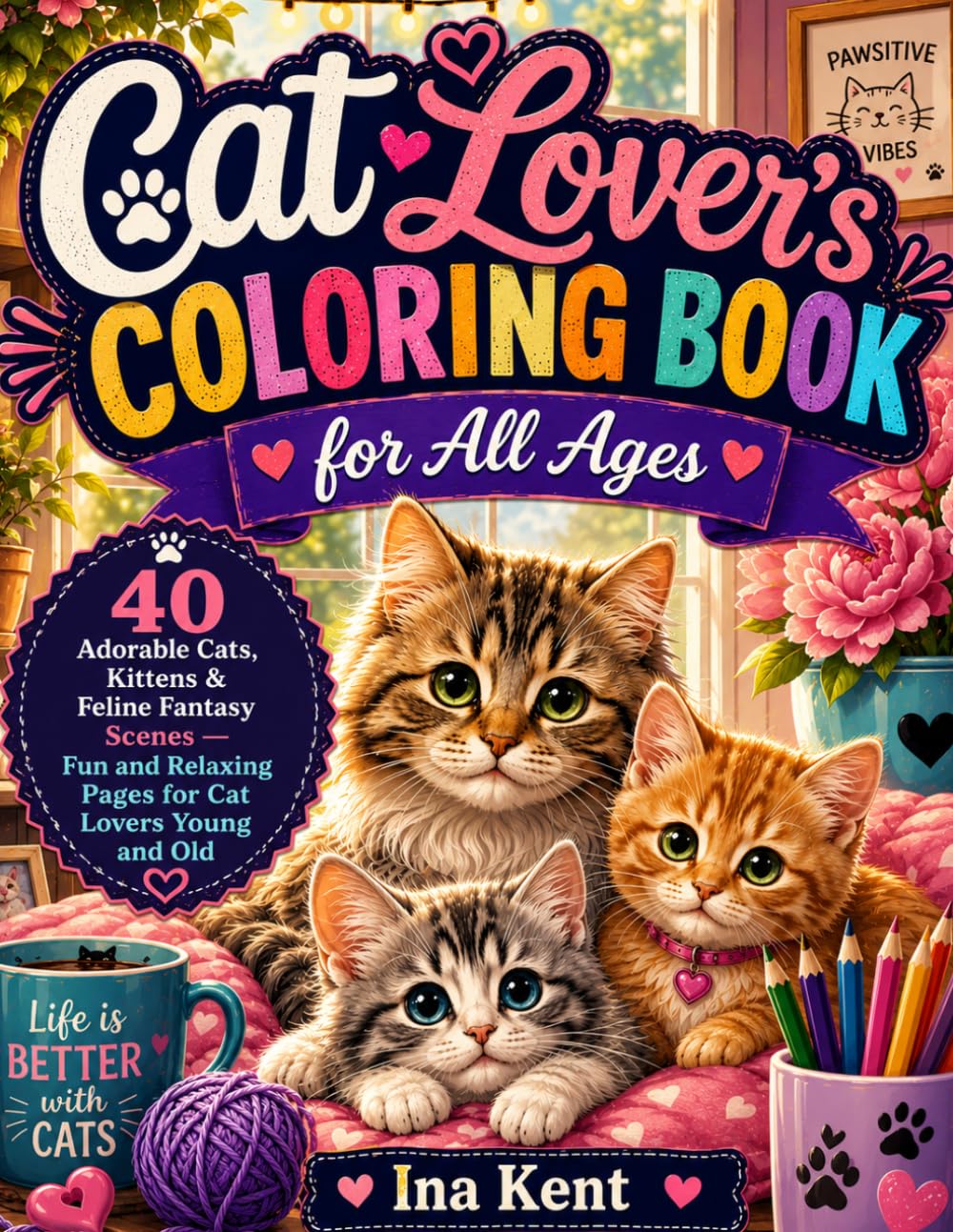 Cat Lover’s Coloring Book for All Ages: 40 Adorable Cats, Kittens & Feline Fantasy Scenes — Fun and Relaxing Pages for Cat Lovers Young and Old