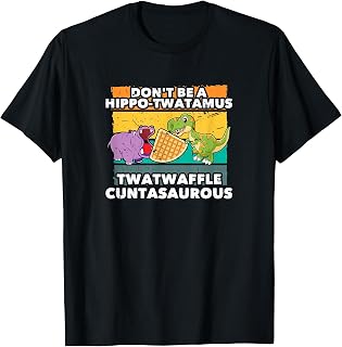 Don't Be A Hippo-Twatamus Twatwaffle Cuntasaurous Funny T-Shirt