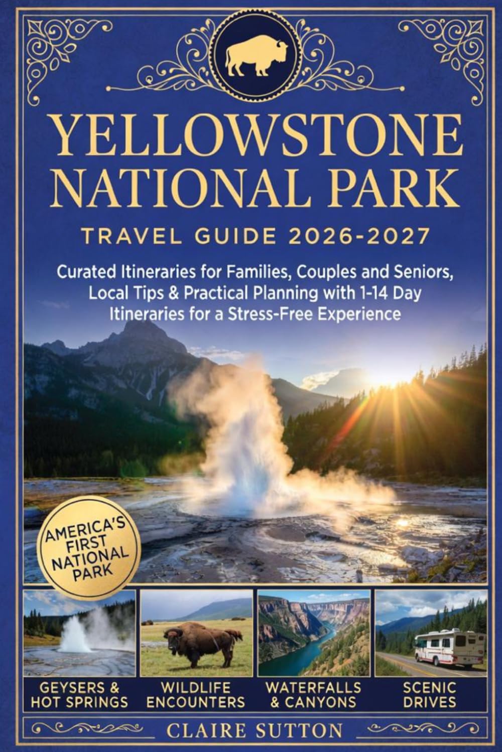 YELLOWSTONE NATIONAL PARK TRAVEL GUIDE 2026-2027: Curated Itineraries for Families, Couples & Seniors Local Tips & Practical Planning with 1–14 Day Itineraries for a Stress-Free Experience