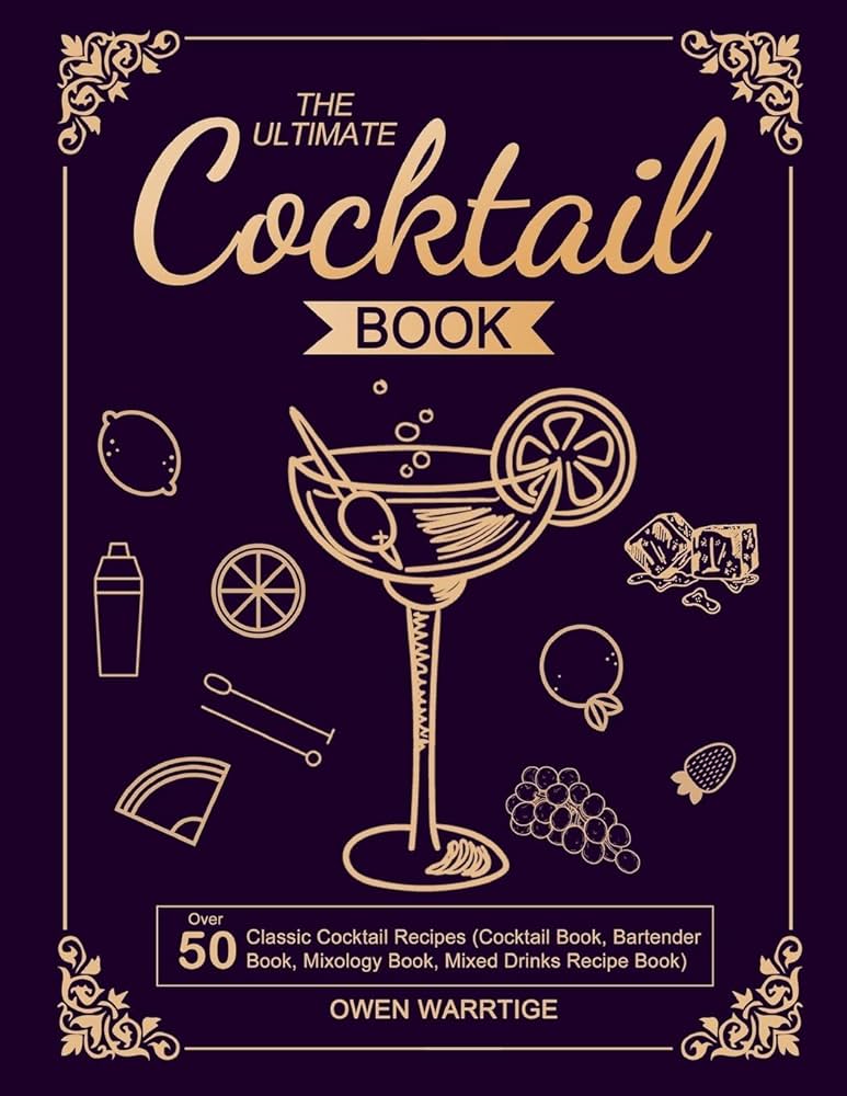 The Ultimate Cocktail Book: Over 50 Classic Cocktail Recipes