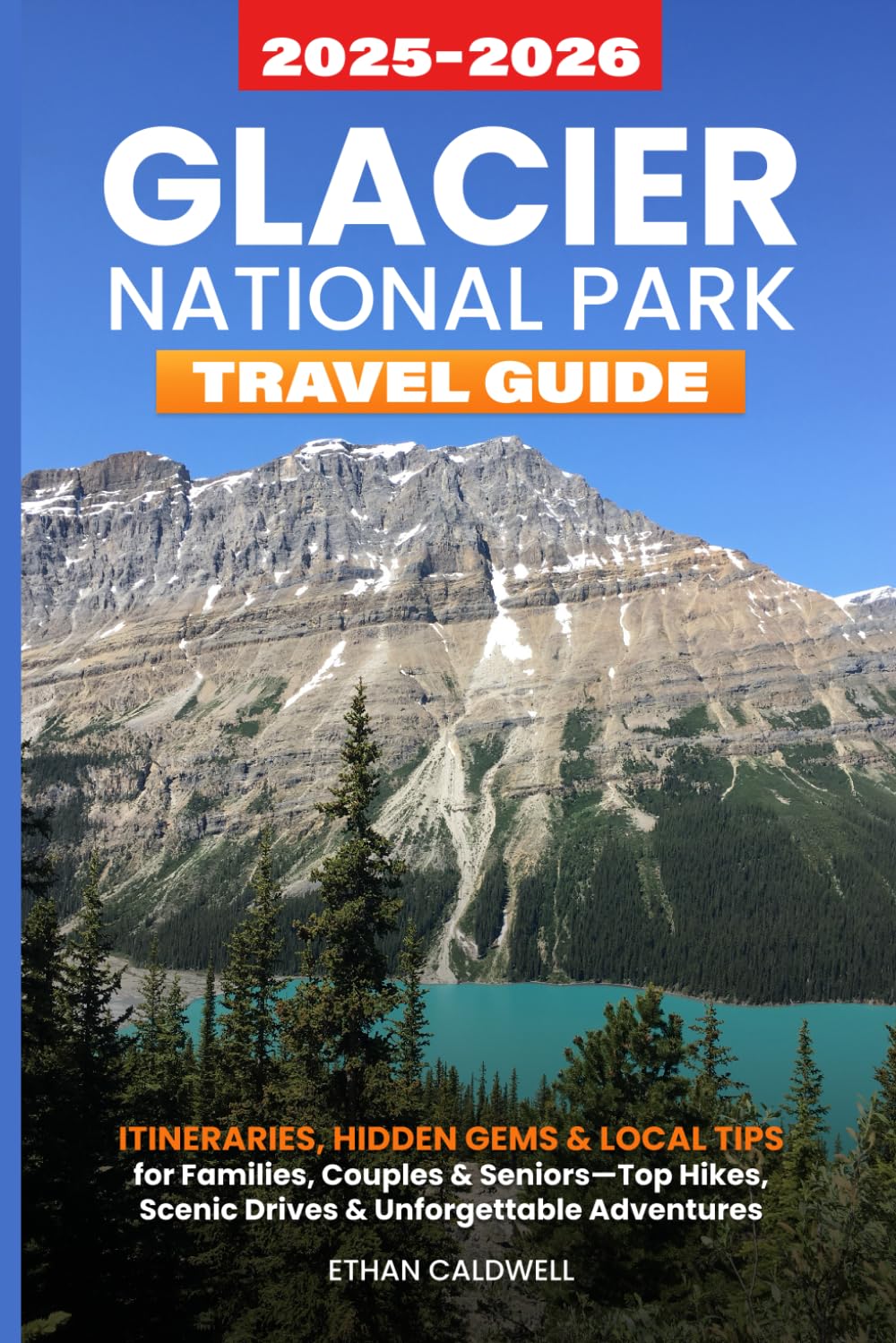 GLACIER NATIONAL PARK TRAVEL GUIDE 2025–2026: Itineraries, Hidden Gems & Local Tips for Families, Couples & Seniors—Top Hikes, Scenic Drives & Unforgettable Adventures
