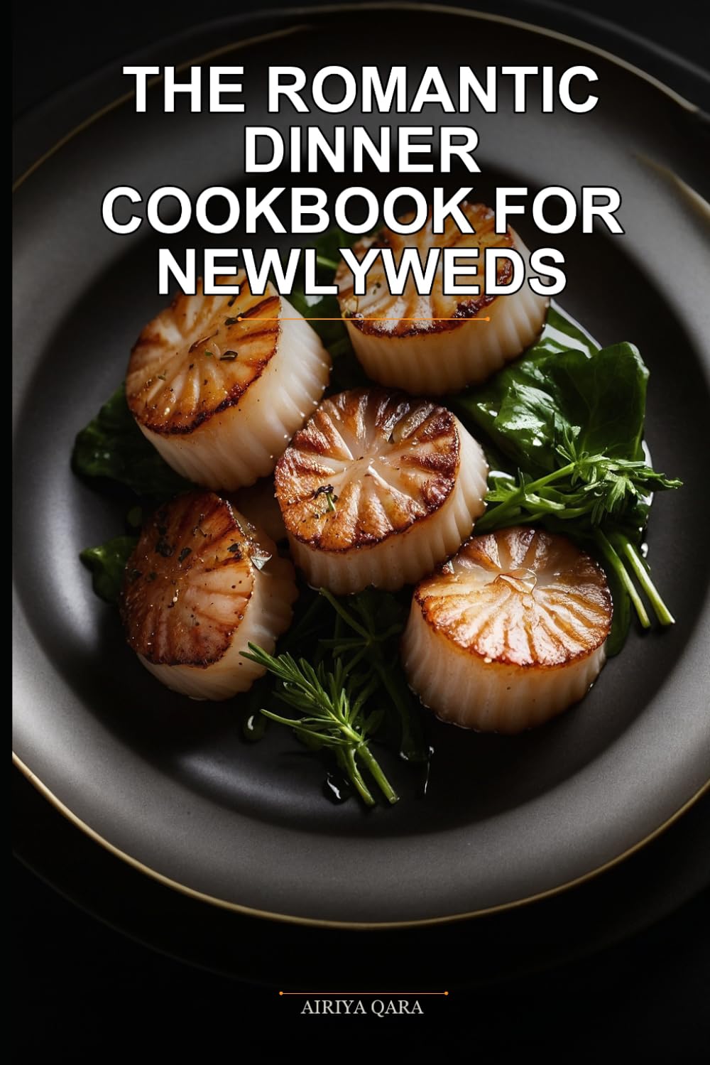 The Romantic Dinner Cookbook for Newlyweds: Elegant Gourmet Recipes and Menu Systems for Couples to Master Intimate Dining at Home