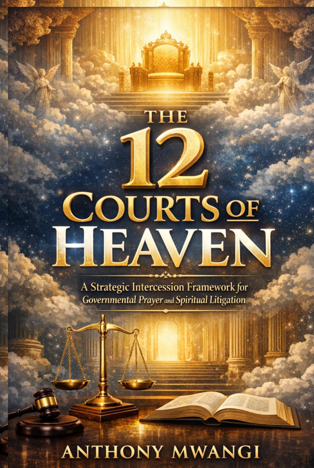 The 12 Courts of Heaven: A Strategic Intercession Framework for Governmental Prayer and Spiritual Litigation