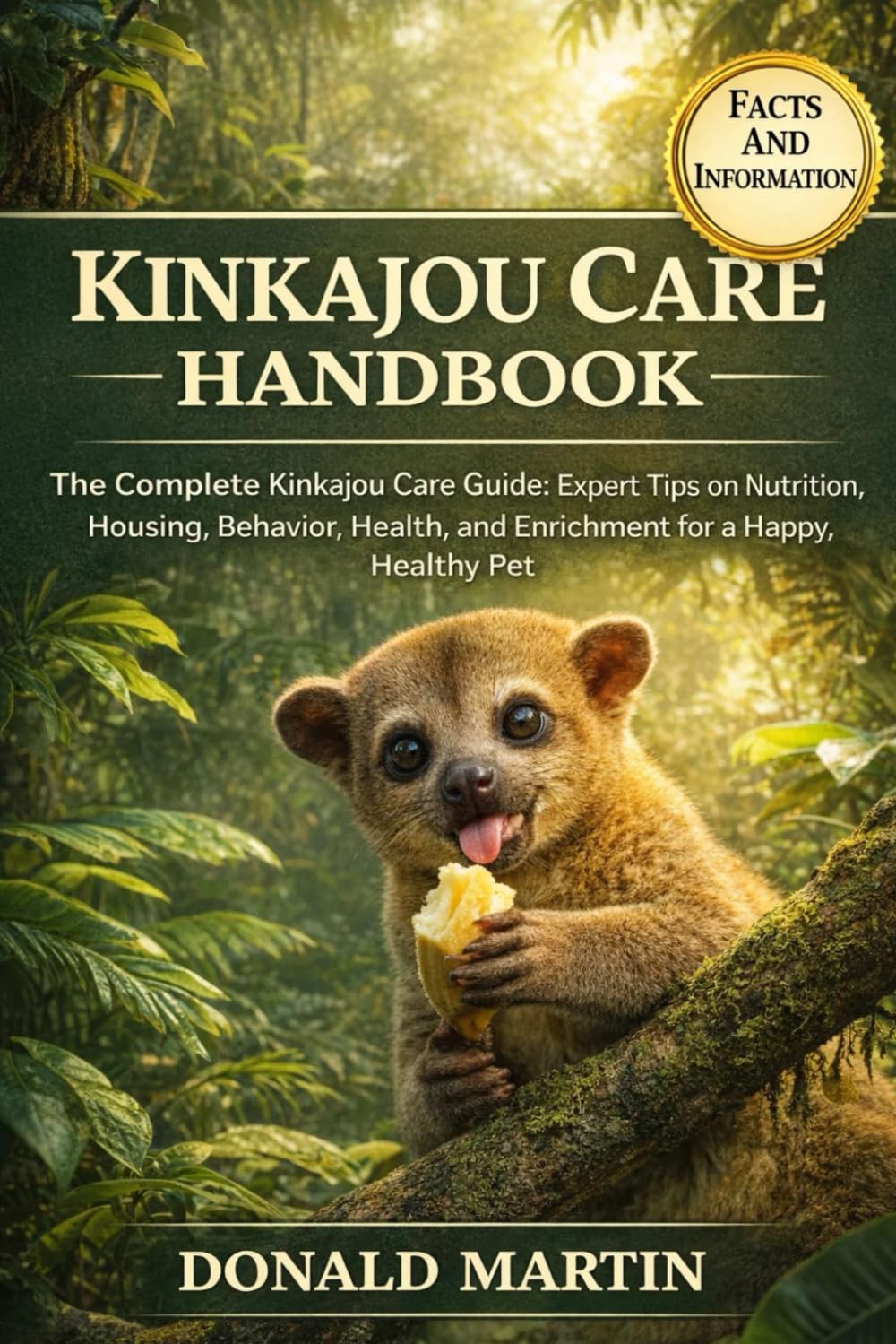 KINKAJOU CARE HANDBOOK: The Complete Kinkajou Care Guide: Expert Tips on Nutrition, Housing, Behavior, Health, and Enrichment for a Happy, Healthy Pet.