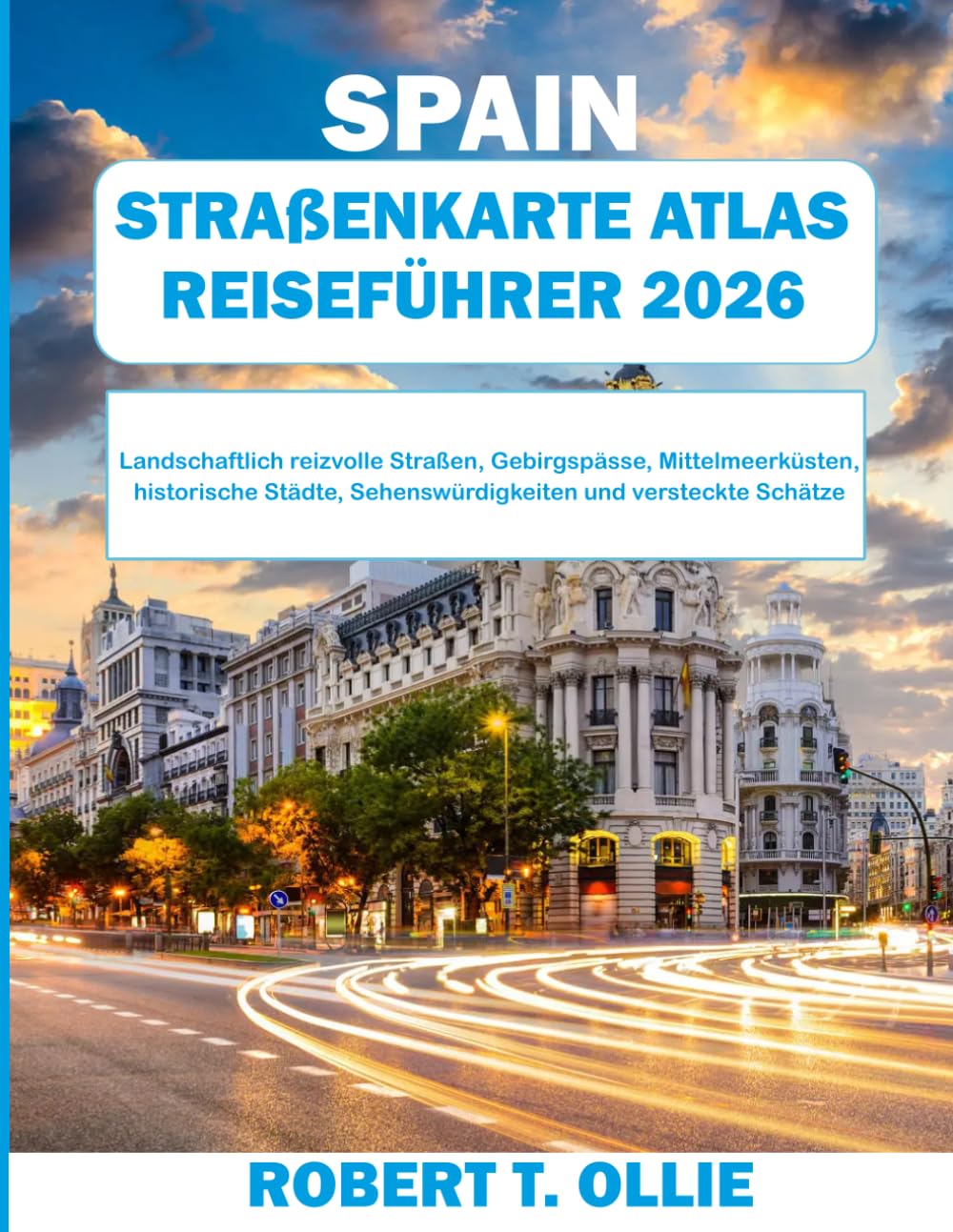 SPAIN STRAßENKARTE ATLAS REISEFÜHRER 2026: Landschaftlich reizvolle Straßen, Gebirgspässe, Mittelmeerküsten, historische Städte, Sehenswürdigkeiten und versteckte Schätze