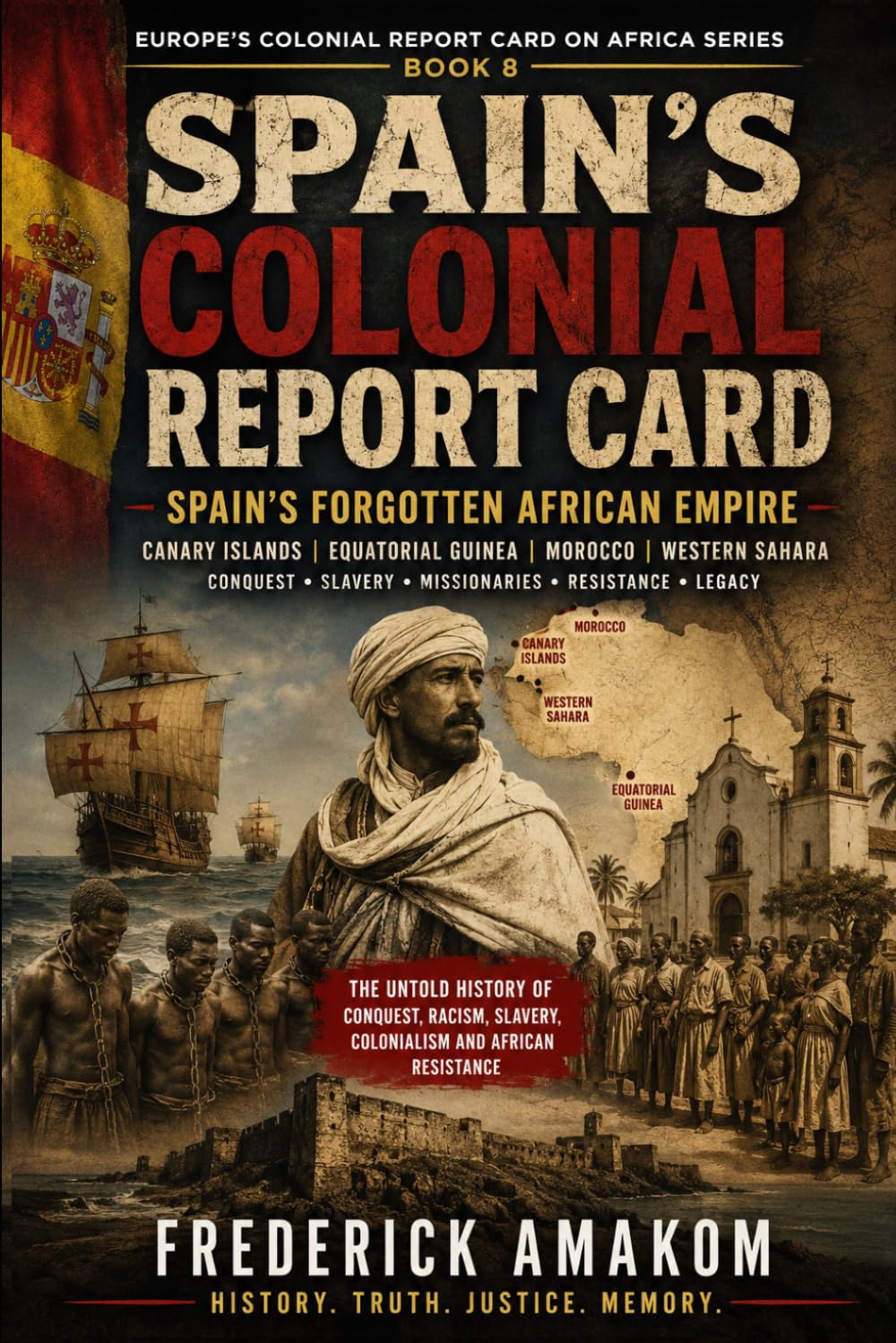 SPAIN’S COLONIAL REPORT CARD: Spain’s Forgotten African Empire (EUROPE'S COLONIAL REPORT CARD ON AFRICA SERIES)