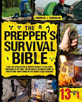 The Preppers Survival Bible 13 in 1 | Face the Apocalypse & Survive Societys Collapse, Sheltered & Off-Grid. The Detailed & Ultimate Guide to Protecting Your Family in the Worst-Case Scenario
