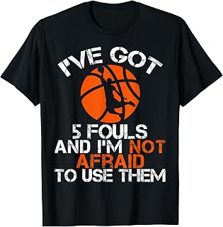 I've got 5 fouls and I'm not Afraid to use Them Basketball T-Shirt