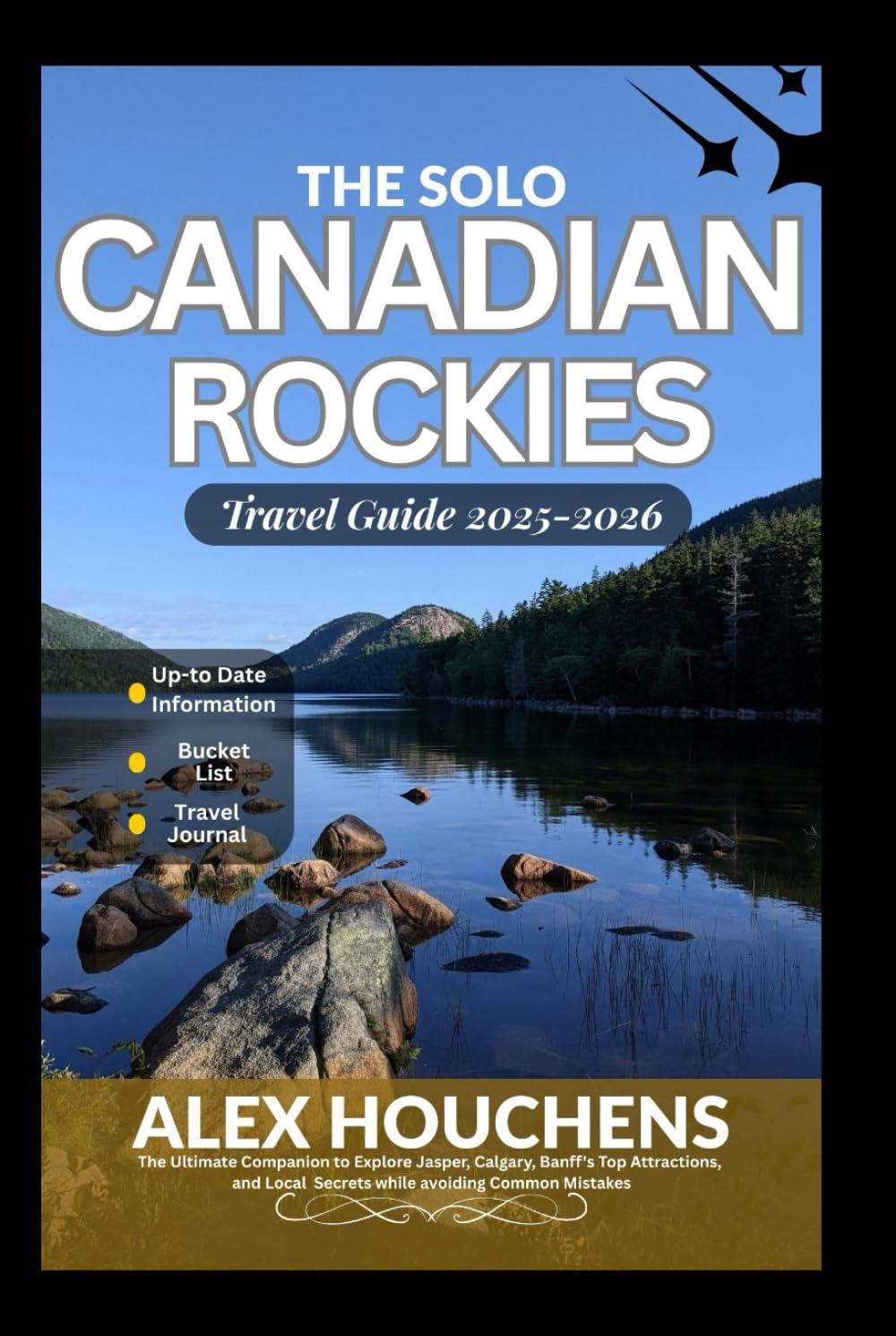 The Solo Canadian Rockies Travel Guide 2025-2026: The Ultimate Companion to Explore Jasper, Calgary, Banff's Top Attractions, and Local Secrets while avoiding Common Mistakes