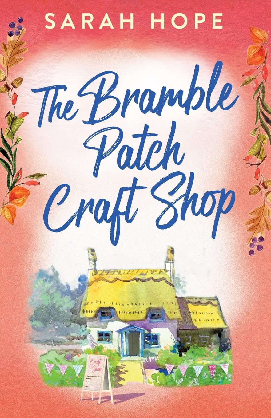 The Bramble Patch Craft Shop: The utterly heartwarming, uplifting, cozy romance from Sarah Hope (Escape to...)